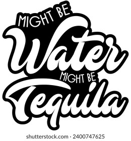 might be water might be tequila black vector graphic design