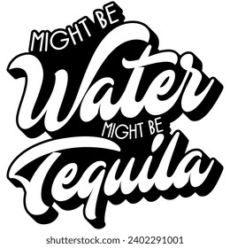 might be water might be tequila black vector graphic design and cut file