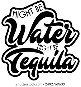 might be water might be tequila black vector graphic design and cut file