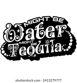 might be water might be tequila black vector graphic design and cut file