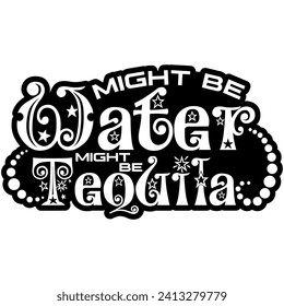 might be water might be tequila black vector graphic design and cut file