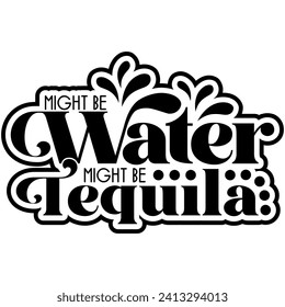 might be water might be tequila black vector graphic design and cut file