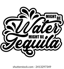 might be water might be tequila black vector graphic design and cut file