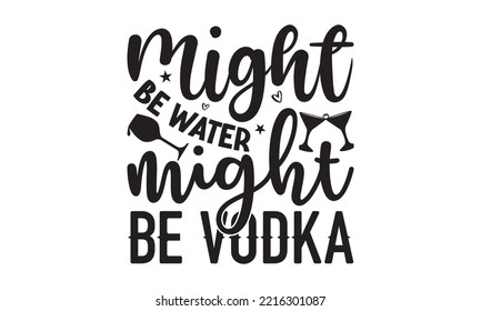 Might be water might be vodka - Alcohol SVG T Shirt design, Girl Beer Design, Prost, Pretzels and Beer, Vector EPS Editable Files, Alcohol funny quotes, Oktoberfest Alcohol SVG design,  EPS 10 svg