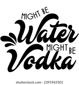 might be water might be vodka black vector graphic design and cut file