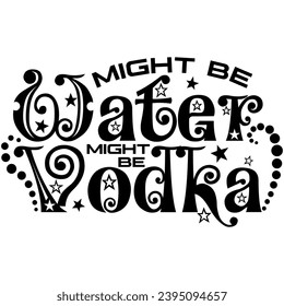 might be water might be vodka black vector graphic design and cut file