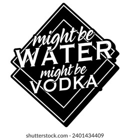 might be water might be vodka black vector graphic design and cut file