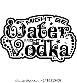 might be water might be vodka black vector graphic design and cut file