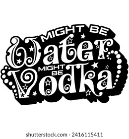 might be water might be vodka black vector graphic design and cut file