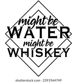 might be water might be whiskey black vector graphic design and cut file