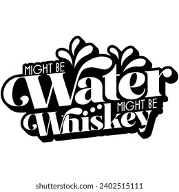 might be water might be whiskey black vector graphic design and cut file
