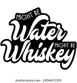 might be water might be whiskey black vector graphics and cut file