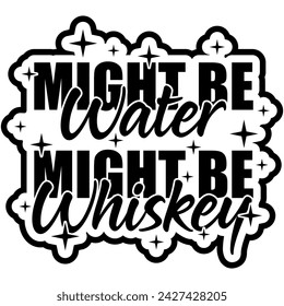 might be water might be whiskey black vector graphic design and cut file