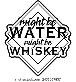 might be water might be whiskey black vector graphic design and cut file