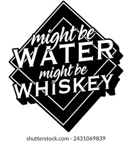 might be water might be whiskey black vector graphic design and cut file