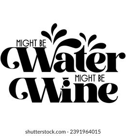 might be water might be wine black vector graphic design and cut file