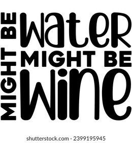 might be water might be wine black vector graphic design and cut file