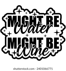 might be water might be wine black vector graphic design and cut file