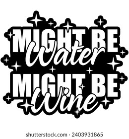 might be water might be wine black vector graphic design and cut file