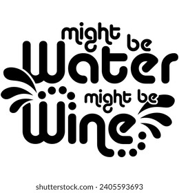 might be water might be wine black vector graphic design and cut file 
