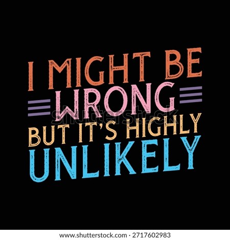 I Might Be Wrong But It's Highly Unlikely