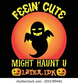 feein’cute might haunt u later.t shirt design, vector file