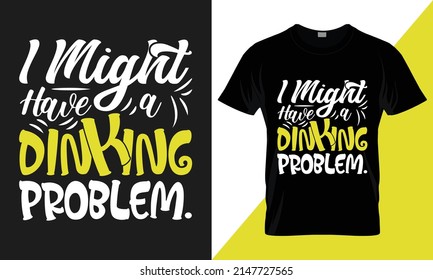 I Might Have A Dinking Problem. Best-selling Funny Typography Vector T-shirt Design Fully Editable And Printable.