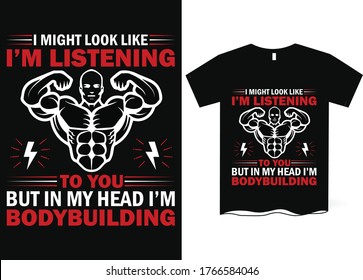 I might look like I'm listening to you but in my head I'm bodybuilding- Gym saying t-shirt design, power lifting, gym, typography graphic design, Workout inspirational Poster, Vector design for gym