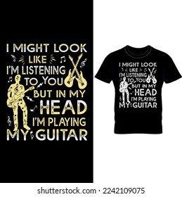 I Might Look Like I'm Listening To You But In My Head I'm Playing My Guitar – Funny Music T-shirt Design, Musician T-Shirts – Music Slogan Shirt – Music T-Shirt – Music Lover Shirt.