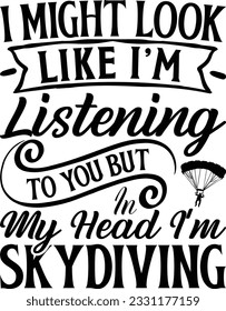  I might look like I’m listening to you but In my head I'm skydiving - Lettering design for greeting banners, Mouse Pads, Prints, Cards and Posters, Mugs, Notebooks, Floor Pillows and T-shirt prints d