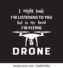 I Might Look  I'm Listening To You But In My Head I'm Flying My Drone  T-shirt.Drone Lover T-shirt Design.
