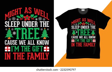 Might as well sleep under the tree cause we all know i'm the gift in the family custom Vector Christmas t-shirt design. Christmas typography, illustration, hand-drawn for poster, sweater, stickers.