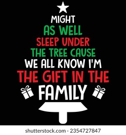 Might As Well Sleep Under The Tree Cause We All Know I'm The Gift In The Family Christmas Family Gift T-shirt Design