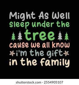 might as well sleep under the tree cause we all know i'm the gift in the family