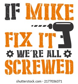 If Mike Can't Fix It We're All Screwedis a vector design for printing on various surfaces like t shirt, mug etc. 
