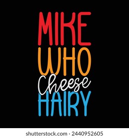 Mike Who Cheese Hairy T-shirt Design Vector Illustration