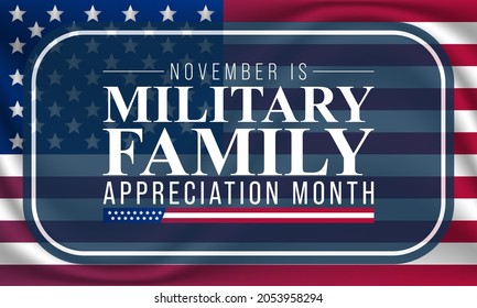 Military family appreciation month is observed every year in November, to honors and recognizes those unique sacrifices and challenges family members make in support of their loved ones in uniform.