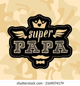 Military patch or emblem with the inscription "Super Papa". Print for t-shirt for Father's day. Patch with lettering, crown, wings and hearts on a camouflage background.