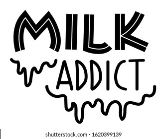 Milk addict vector lettering with drips of milk. Quote about lactation or breast feeding. text for t-shirt print design for suckling, infant, nursing. Isolated on white background. Positive motherhood