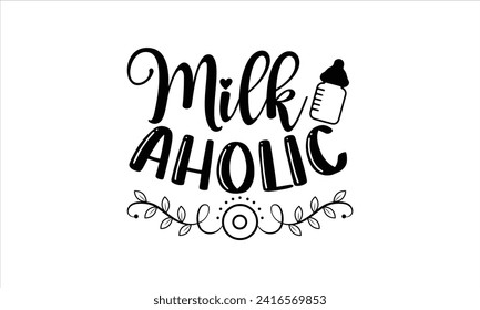 Milk aholic - New Born Baby T Shirt Design, Hand drawn vintage illustration with hand lettering and decoration elements, banner, flyer and mug, Poster, EPS