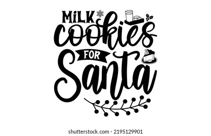 Milk Cookies For Santa- Christmas T Shirt, Holiday Quotes, Template For Banner Or Poster Holiday Pattern Lettering Greeting Cardmug, Scrap Booking, Gift, Printing Press, Vector Illustration, Svg