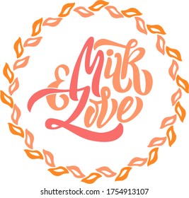 Milk And Love text in a botanical circle. Hand lettering illustration made in calligraphy style.