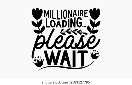 Millionaire loading please wait- Women's Day T Shirt Design, Hand drawn lettering phrase, Isolated on white background, For the design of postcards, cups, card, posters.