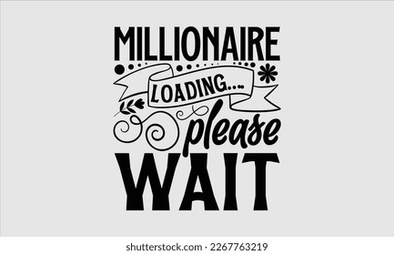 Millionaire loading…. Please wait- Women's day t-shirt design, Hand drawn lettering phrase, Sarcastic typography svg design, Vector EPS Editable Files, For stickers banner, prints on bags, pillows.