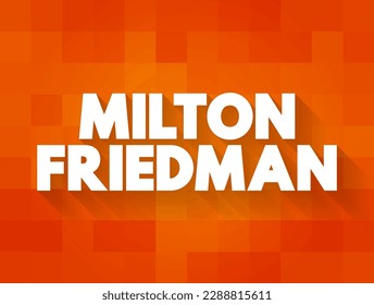 Milton Friedman - twentieth century's most prominent advocate of free markets, text concept background