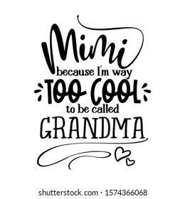 mimi because I am way too cool to be called grandma and grandpa - funny vector quotes. Good for Mother's day gift or scrap booking, posters, textiles, gifts.