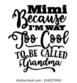 Mimi Because I’m Way Too Cool To Be Called Grandma, Love You Mimi Graphic