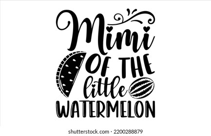 Mimi Of The Little Watermelon  - Watermelon T shirt Design, Hand drawn vintage illustration with hand-lettering and decoration elements, Cut Files for Cricut Svg, Digital Download