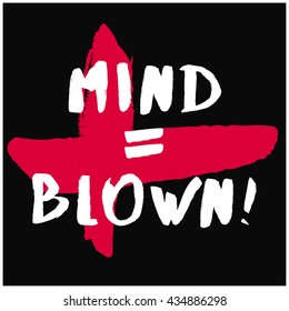 Mind is equal to blown (Brush Lettering Vector Illustration Design Template)