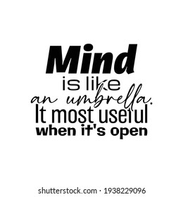 "Mind Is Like an Umbrella. It Most Useful When It's Open". Inspirational and Motivational Quotes Vector. Suitable for Cutting Sticker, Poster, Vinyl, Decals, Card, T-Shirt, Mug and Various Other.
